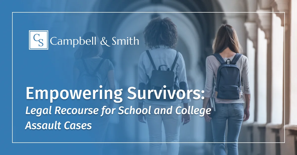 Empowering Survivors: Legal Recourse for School and College Assault Cases at Campbell & Smith, PLLC