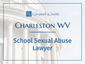 Campbell & Smith, PLLC served as your Charleston WV School Sexual Abuse Lawyer
