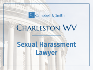 Look for Campbell & Smith, PLLC for Charleston, WV Sexual Harassment Lawyer